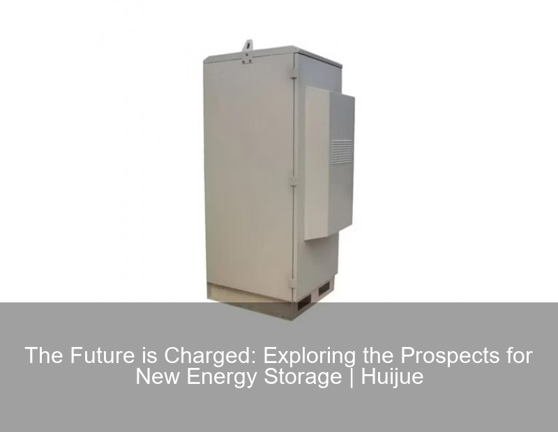 The Future is Charged: Exploring the Prospects for New Energy Storage | Huijue